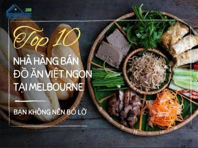 Top 10 nhà hàng bán đồ ăn Việt ngon tại Melbourne bạn không nên bỏ lỡ 